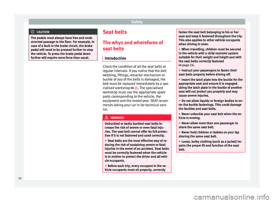 Seat Alhambra 2015  Owners Manual Safety
CAUTION
The pedals must always have free and unob-
structed passage to the floor. For example, in
case of a fault in the brake circuit, the brake
pedal will need to be pressed further to stop
t