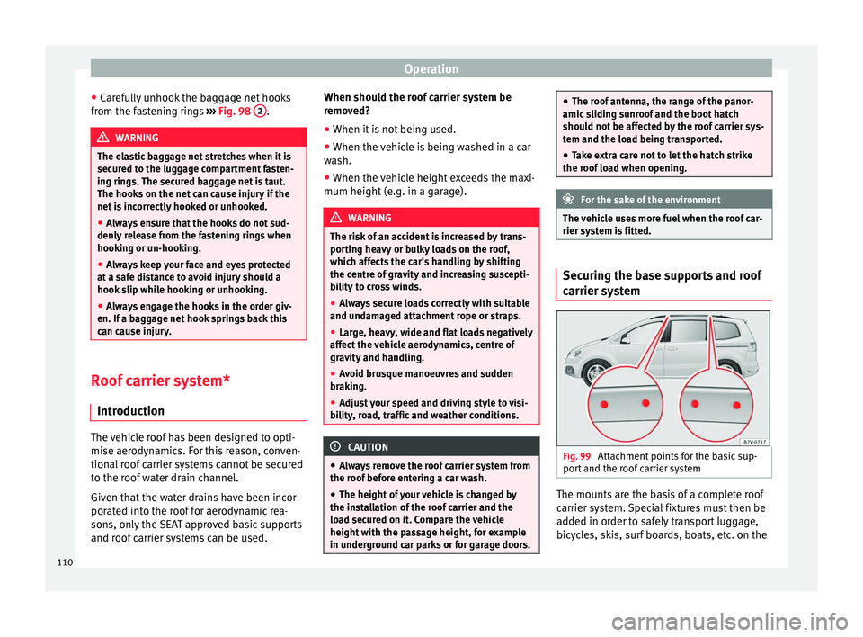 Seat Alhambra 2015 Owners Manual Operation
● Carefully unhook the baggage net hooks
from the fastening rings ››› Fig. 98 2 .
WARNING
The elastic baggage net stretches when it is
secured to the luggage compartment fasten-
in Seat Alhambra 2015 Owners Manual Operation
● Carefully unhook the baggage net hooks
from the fastening rings ››› Fig. 98 2 .
WARNING
The elastic baggage net stretches when it is
secured to the luggage compartment fasten-
in