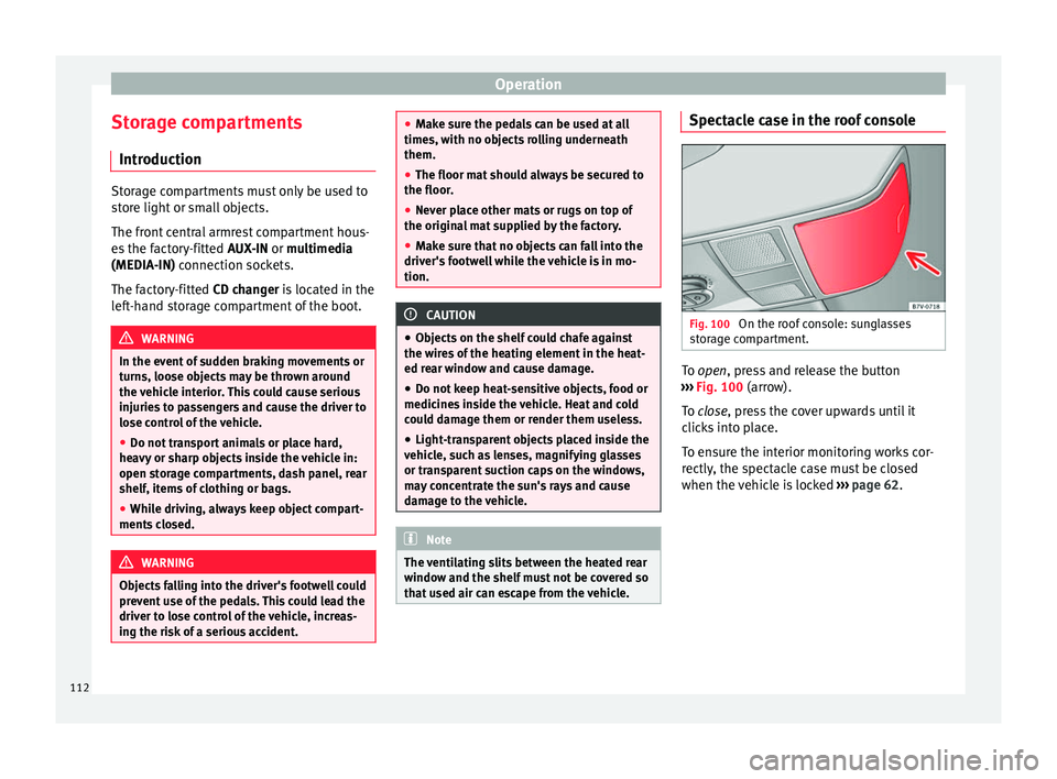 Seat Alhambra 2015 Owners Manual Operation
Storage compartments Introduction Storage compartments must only be used to
store light or small objects.
The front central armrest compartment hous-
es the factory-fitted
AUX-IN or multime Seat Alhambra 2015 Owners Manual Operation
Storage compartments Introduction Storage compartments must only be used to
store light or small objects.
The front central armrest compartment hous-
es the factory-fitted
AUX-IN or multime