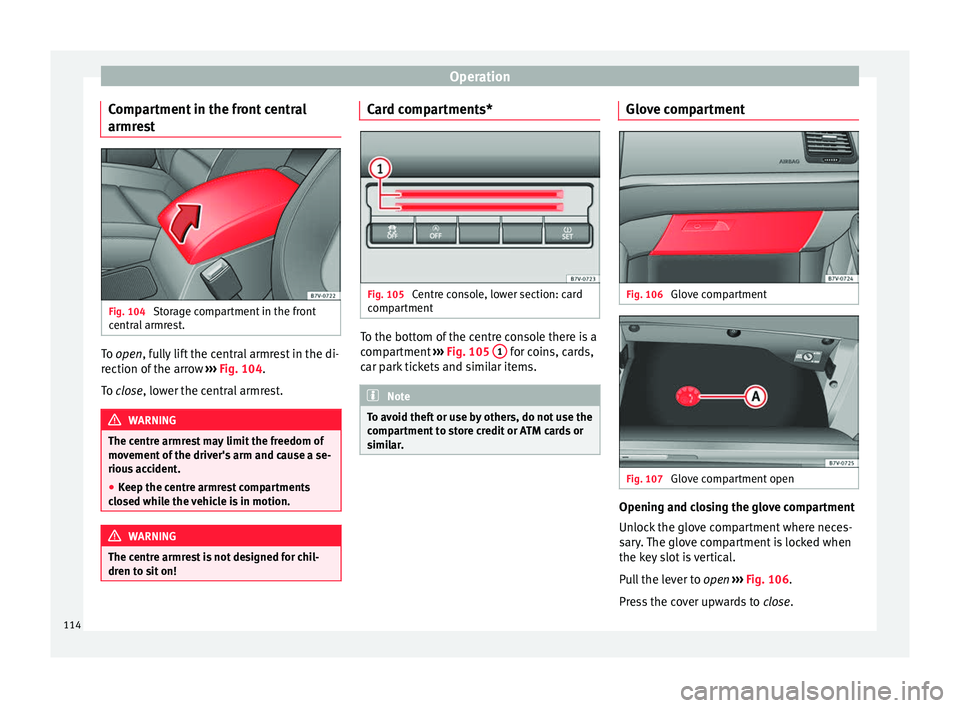 Seat Alhambra 2015 Owners Manual Operation
Compartment in the front central
armrest Fig. 104
Storage compartment in the front
central armrest. To
open
, fully lift the central armrest in the di-
r
ection of the arrow ››› Fig Seat Alhambra 2015 Owners Manual Operation
Compartment in the front central
armrest Fig. 104
Storage compartment in the front
central armrest. To
open
, fully lift the central armrest in the di-
r
ection of the arrow ››› Fig
