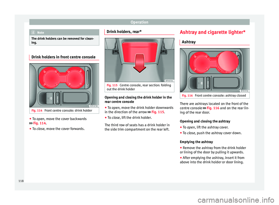 Seat Alhambra 2015  Owners Manual Operation
Note
The drink holders can be removed for clean-
ing. Drink holders in front centre console
Fig. 114 
Front centre console: drink holder ●
To  open
, move the cover backwards
›
››  F