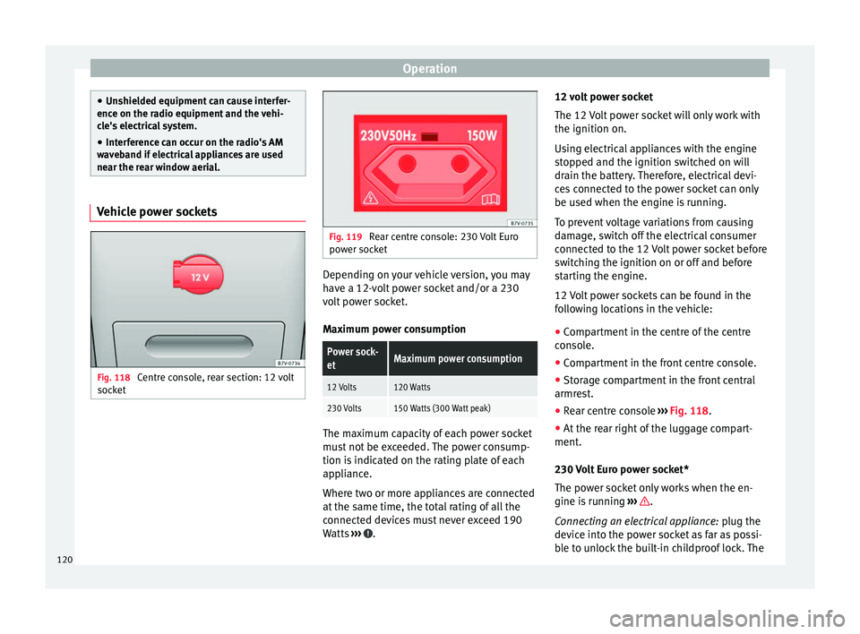 Seat Alhambra 2015  Owners Manual Operation
●
Unshielded equipment can cause interfer-
ence on the radio equipment and the vehi-
cle's electrical system.
● Interference can occur on the radio's AM
waveband if electrical ap