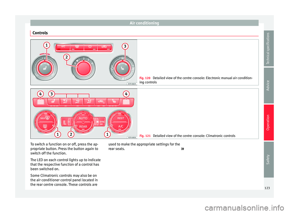 Seat Alhambra 2015  Owners Manual Air conditioning
Controls Fig. 120 
Detailed view of the centre console: Electronic manual air condition-
ing controls Fig. 121 
Detailed view of the centre console: Climatronic controls To switch a f