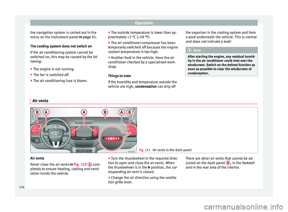 Seat Alhambra 2015  Owners Manual Operation
the navigation system is carried out in the
menu on the instrument panel  ››› page 51.
The cooling system does not switch on
If the air conditioning system cannot be
switched on, this 