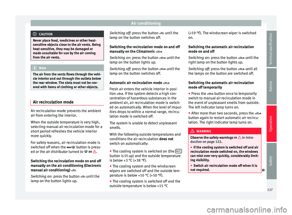 Seat Alhambra 2015  Owners Manual Air conditioning
CAUTION
Never place food, medicines or other heat-
sensitive objects close to the air vents. Being
heat-sensitive, they may be damaged or
made unsuitable for use by the air coming
fro