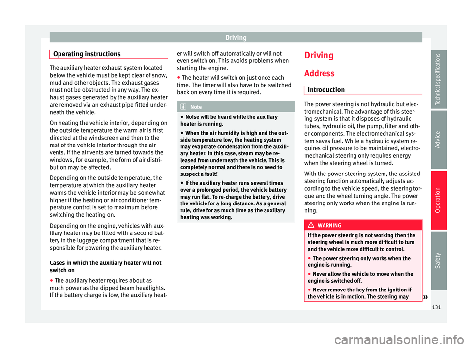 Seat Alhambra 2015  Owners Manual Driving
Operating instructions The auxiliary heater exhaust system located
below the vehicle must be kept clear of snow,
mud and other objects. The exhaust gases
must not be obstructed in any way. The