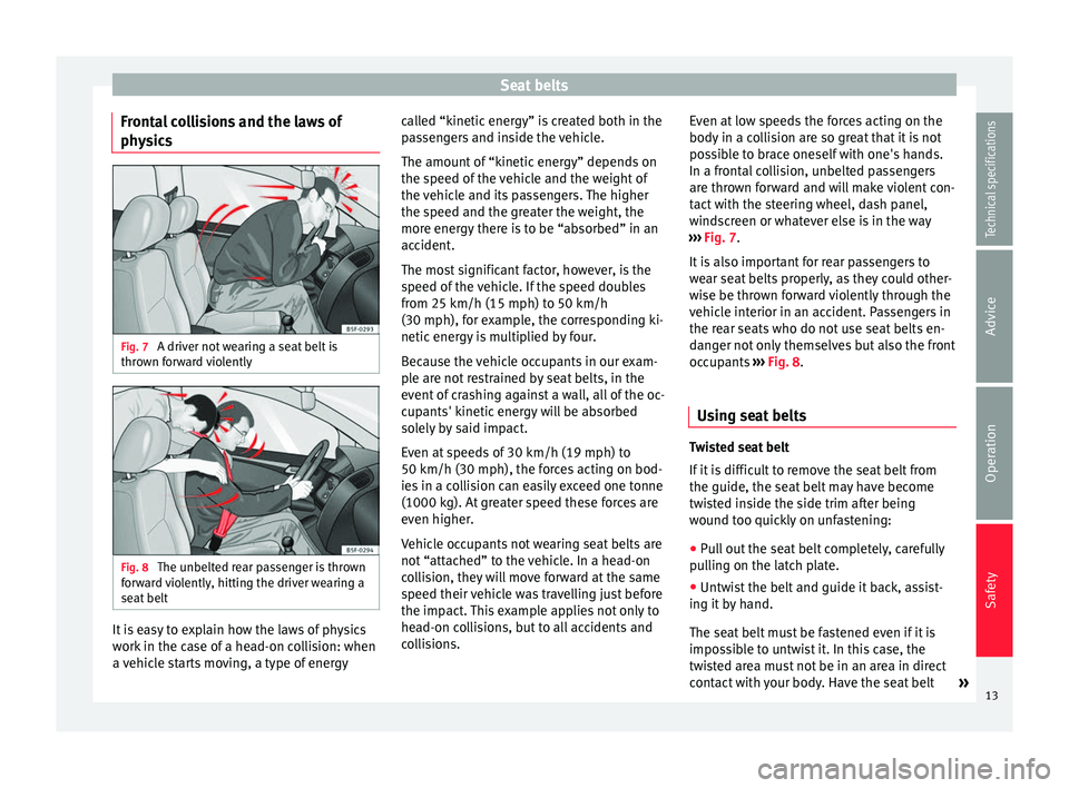 Seat Alhambra 2015 User Guide Seat belts
Frontal collisions and the laws of
physics Fig. 7
A driver not wearing a seat belt is
thrown forward violently Fig. 8
The unbelted rear passenger is thrown
forward violently, hitting the Seat Alhambra 2015 User Guide Seat belts
Frontal collisions and the laws of
physics Fig. 7
A driver not wearing a seat belt is
thrown forward violently Fig. 8
The unbelted rear passenger is thrown
forward violently, hitting the