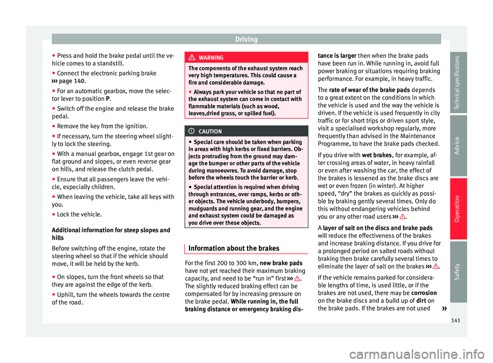Seat Alhambra 2015 Owners Manual Driving
● Press and hold the brake pedal until the ve-
hicle comes to a standstill.
● Connect the electronic parking brake
››› page 140 .
● For an aut
omatic gearbox, move the selec-
tor Seat Alhambra 2015 Owners Manual Driving
● Press and hold the brake pedal until the ve-
hicle comes to a standstill.
● Connect the electronic parking brake
››› page 140 .
● For an aut
omatic gearbox, move the selec-
tor