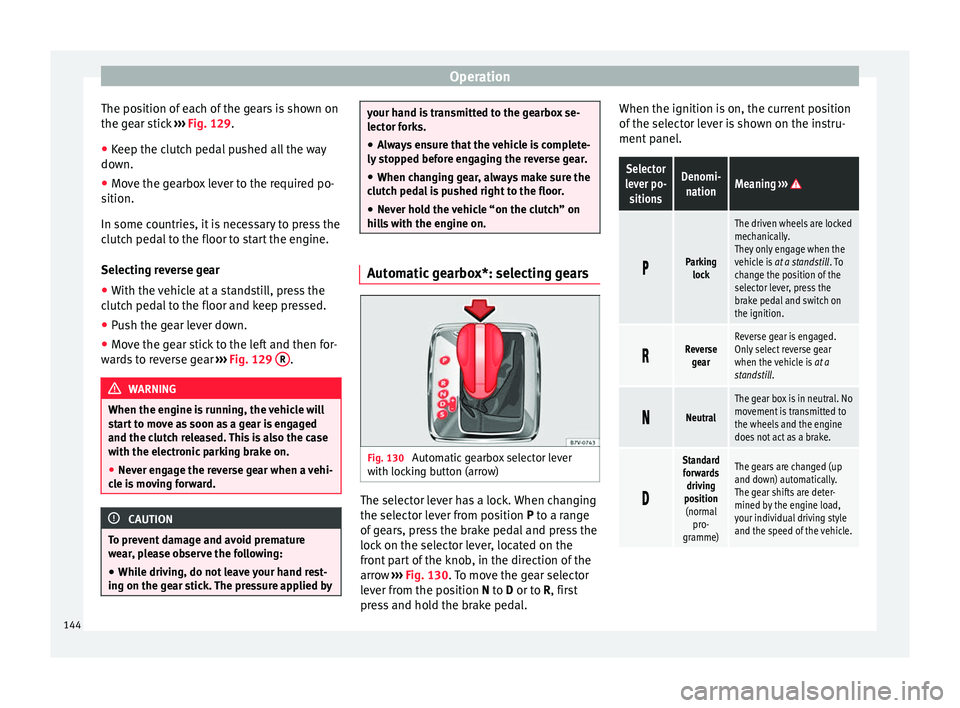 Seat Alhambra 2015 Owners Manual Operation
The position of each of the gears is shown on
the gear stick ››› Fig. 129 .
● Keep the c
lutch pedal pushed all the way
down.
● Move the gearbox lever to the required po-
sition.
Seat Alhambra 2015 Owners Manual Operation
The position of each of the gears is shown on
the gear stick ››› Fig. 129 .
● Keep the c
lutch pedal pushed all the way
down.
● Move the gearbox lever to the required po-
sition.