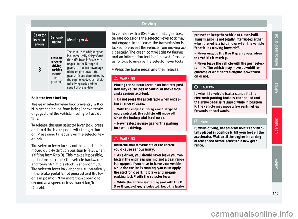 Seat Alhambra 2015 Owners Manual DrivingSelector
lever po- sitionsDenomi- nationMeaning ›››
Standard
forwards driving
position (sports pro-
gramme)
The shift up to a higher gear
is automatically delayed and
the shift dow Seat Alhambra 2015 Owners Manual DrivingSelector
lever po- sitionsDenomi- nationMeaning ›››
Standard
forwards driving
position (sports pro-
gramme)
The shift up to a higher gear
is automatically delayed and
the shift dow
