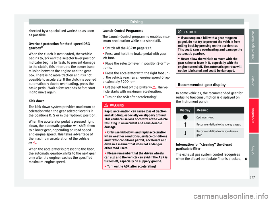 Seat Alhambra 2015 Owners Manual Driving
checked by a specialised workshop as soon
as possible.
Overload protection for the 6-speed DSG
gearbox ®
When the clutch is overloaded, the vehicle
begins to jerk and the selector lever posi Seat Alhambra 2015 Owners Manual Driving
checked by a specialised workshop as soon
as possible.
Overload protection for the 6-speed DSG
gearbox ®
When the clutch is overloaded, the vehicle
begins to jerk and the selector lever posi