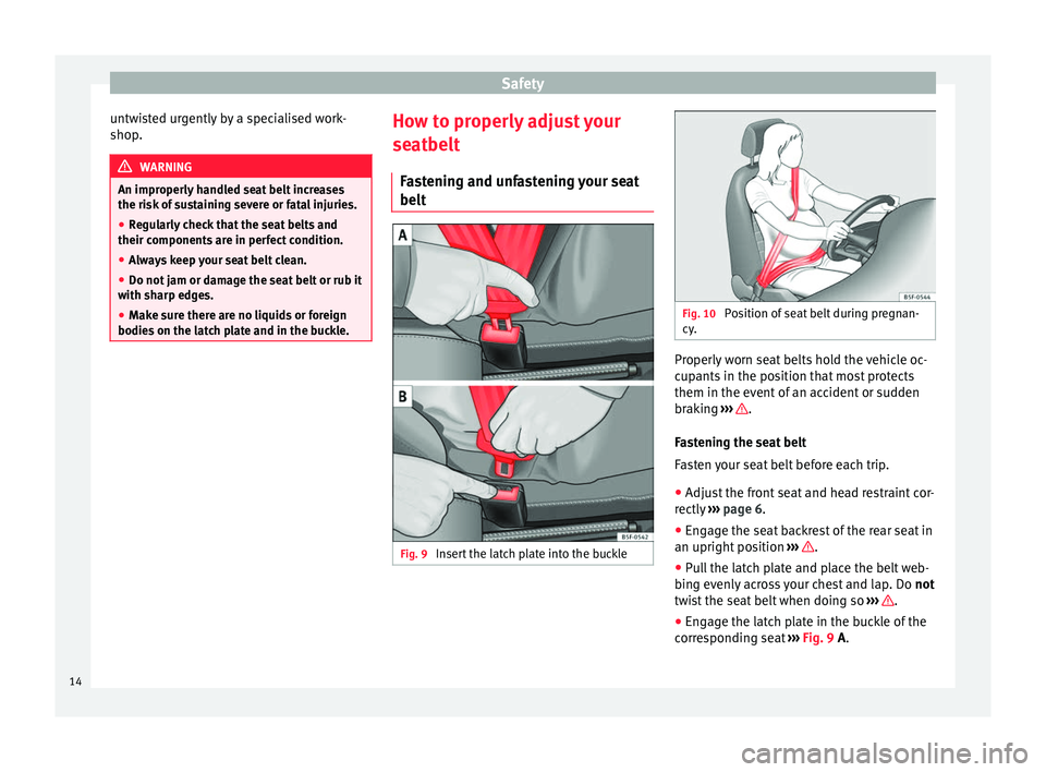 Seat Alhambra 2015 User Guide Safety
untwisted urgently by a specialised work-
shop. WARNING
An improperly handled seat belt increases
the risk of sustaining severe or fatal injuries.
● Regularly check that the seat belts and
th Seat Alhambra 2015 User Guide Safety
untwisted urgently by a specialised work-
shop. WARNING
An improperly handled seat belt increases
the risk of sustaining severe or fatal injuries.
● Regularly check that the seat belts and
th