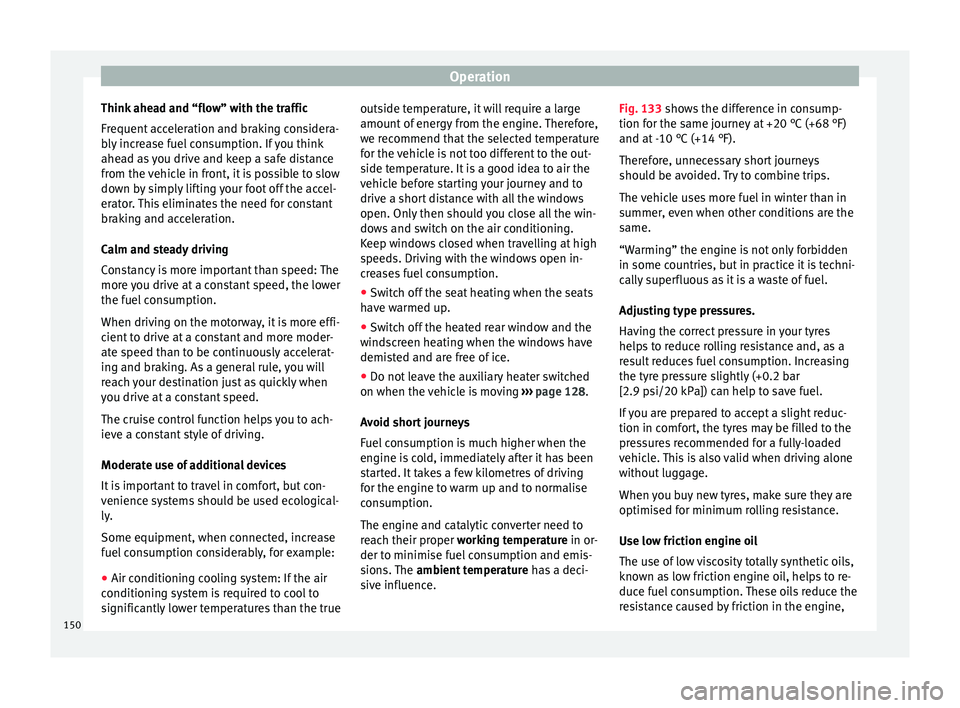 Seat Alhambra 2015  Owners Manual Operation
Think ahead and “flow” with the traffic
Frequent acceleration and braking considera-
bly increase fuel consumption. If you think
ahead as you drive and keep a safe distance
from the vehi