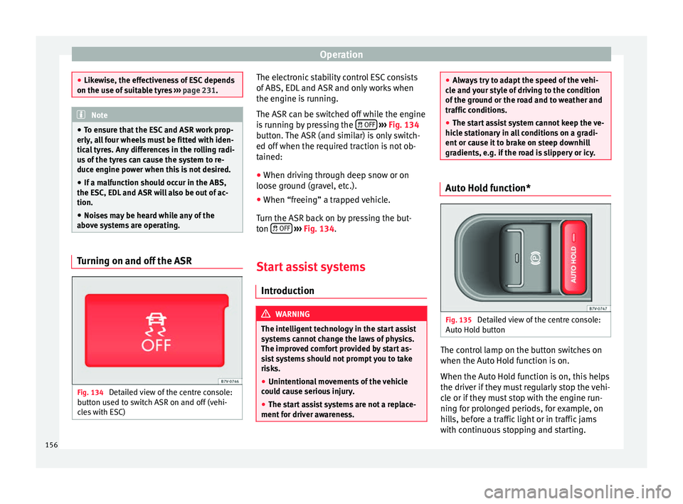 Seat Alhambra 2015 Owners Manual Operation
●
Likewise, the effectiveness of ESC depends
on the use of suitable tyres ››› page 231. Note
● To ensure that the ESC and ASR work prop-
erly, all four wheels must be fitted with Seat Alhambra 2015 Owners Manual Operation
●
Likewise, the effectiveness of ESC depends
on the use of suitable tyres ››› page 231. Note
● To ensure that the ESC and ASR work prop-
erly, all four wheels must be fitted with