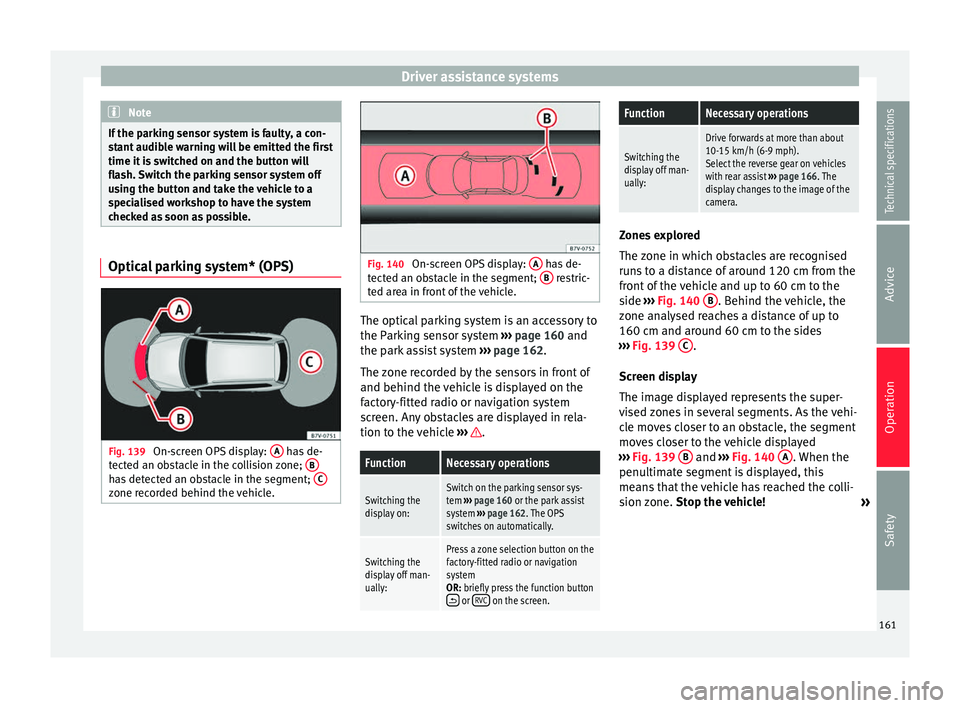 Seat Alhambra 2015 Owners Manual Driver assistance systems
Note
If the parking sensor system is faulty, a con-
stant audible warning will be emitted the first
time it is switched on and the button will
flash. Switch the parking senso Seat Alhambra 2015 Owners Manual Driver assistance systems
Note
If the parking sensor system is faulty, a con-
stant audible warning will be emitted the first
time it is switched on and the button will
flash. Switch the parking senso