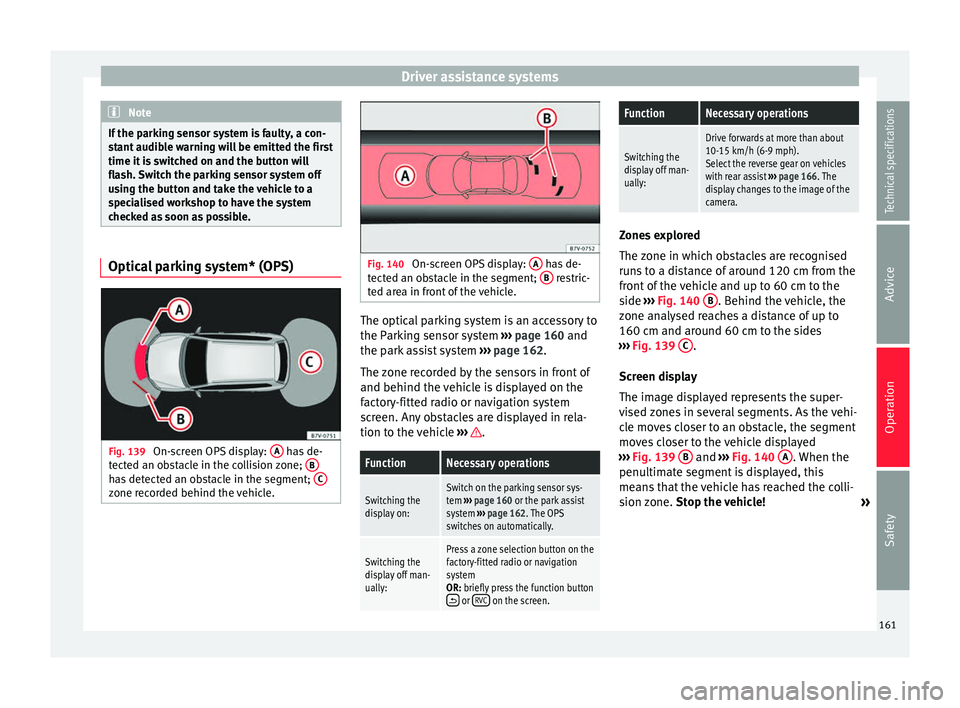 Seat Alhambra 2015  Owners Manual Driver assistance systems
Note
If the parking sensor system is faulty, a con-
stant audible warning will be emitted the first
time it is switched on and the button will
flash. Switch the parking senso