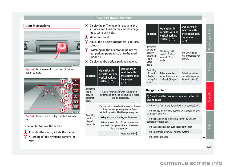 Seat Alhambra 2015 Owners Manual Driver assistance systems
User instructions Fig. 143
On the rear lid: location of the rear
assist camera Fig. 144
Rear assist display: mode 2 connec-
ted Function buttons on the screen:
display Seat Alhambra 2015 Owners Manual Driver assistance systems
User instructions Fig. 143
On the rear lid: location of the rear
assist camera Fig. 144
Rear assist display: mode 2 connec-
ted Function buttons on the screen:
display