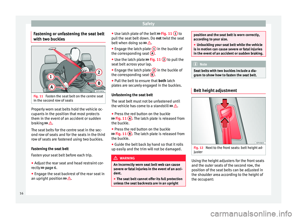 Seat Alhambra 2015 User Guide Safety
Fastening or unfastening the seat belt
with two buckles Fig. 11
Fasten the seat belt on the centre seat
in the second row of seats Properly worn seat belts hold the vehicle oc-
cupants in the Seat Alhambra 2015 User Guide Safety
Fastening or unfastening the seat belt
with two buckles Fig. 11
Fasten the seat belt on the centre seat
in the second row of seats Properly worn seat belts hold the vehicle oc-
cupants in the