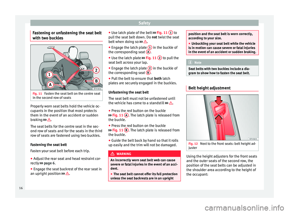 Seat Alhambra 2015  Owners Manual Safety
Fastening or unfastening the seat belt
with two buckles Fig. 11 
Fasten the seat belt on the centre seat
in the second row of seats Properly worn seat belts hold the vehicle oc-
cupants in the 
