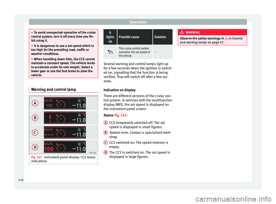 Seat Alhambra 2015 Owners Manual Operation
●
To avoid unexpected operation of the cruise
control system, turn it off every time you fin-
ish using it.
● It is dangerous to use a set speed which is
too high for the prevailing road Seat Alhambra 2015 Owners Manual Operation
●
To avoid unexpected operation of the cruise
control system, turn it off every time you fin-
ish using it.
● It is dangerous to use a set speed which is
too high for the prevailing road