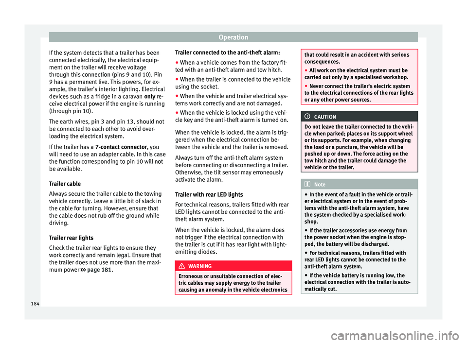 Seat Alhambra 2015  Owners Manual Operation
If the system detects that a trailer has been
connected electrically, the electrical equip-
ment on the trailer will receive voltage
through this connection (pins 9 and 10). Pin
9 has a perm