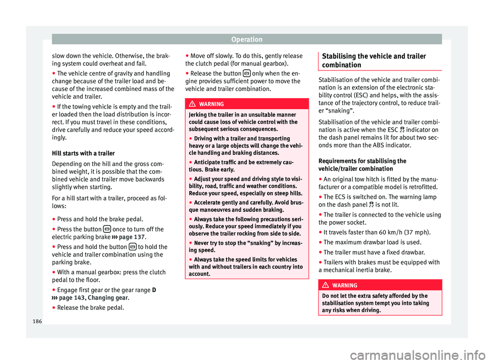Seat Alhambra 2015 Owners Manual Operation
slow down the vehicle. Otherwise, the brak-
ing system could overheat and fail.
● The vehicle centre of gravity and handling
change because of the trailer load and be-
cause of the increas Seat Alhambra 2015 Owners Manual Operation
slow down the vehicle. Otherwise, the brak-
ing system could overheat and fail.
● The vehicle centre of gravity and handling
change because of the trailer load and be-
cause of the increas