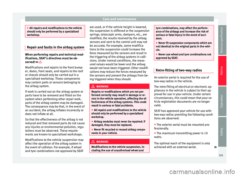 Seat Alhambra 2015 Owners Manual Care and maintenance
●
All repairs and modifications to the vehicle
should only be performed by a specialised
workshop. Repair and faults in the airbag system
When performing repairs and technical m Seat Alhambra 2015 Owners Manual Care and maintenance
●
All repairs and modifications to the vehicle
should only be performed by a specialised
workshop. Repair and faults in the airbag system
When performing repairs and technical m