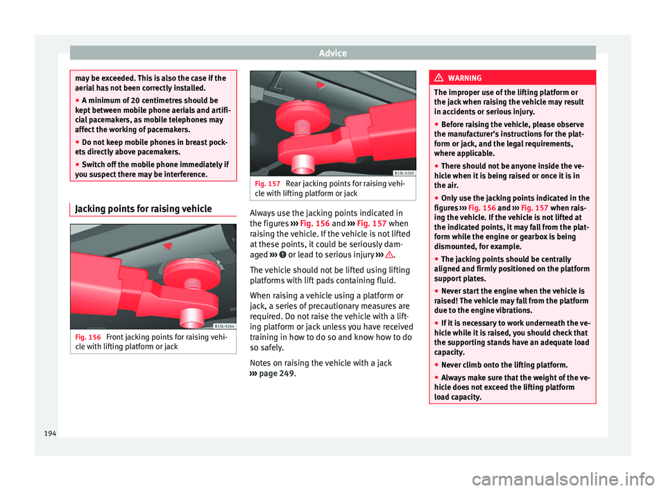 Seat Alhambra 2015 Owners Manual Advice
may be exceeded. This is also the case if the
aerial has not been correctly installed.
●
A minimum of 20 centimetres should be
kept between mobile phone aerials and artifi-
cial pacemakers, a Seat Alhambra 2015 Owners Manual Advice
may be exceeded. This is also the case if the
aerial has not been correctly installed.
●
A minimum of 20 centimetres should be
kept between mobile phone aerials and artifi-
cial pacemakers, a