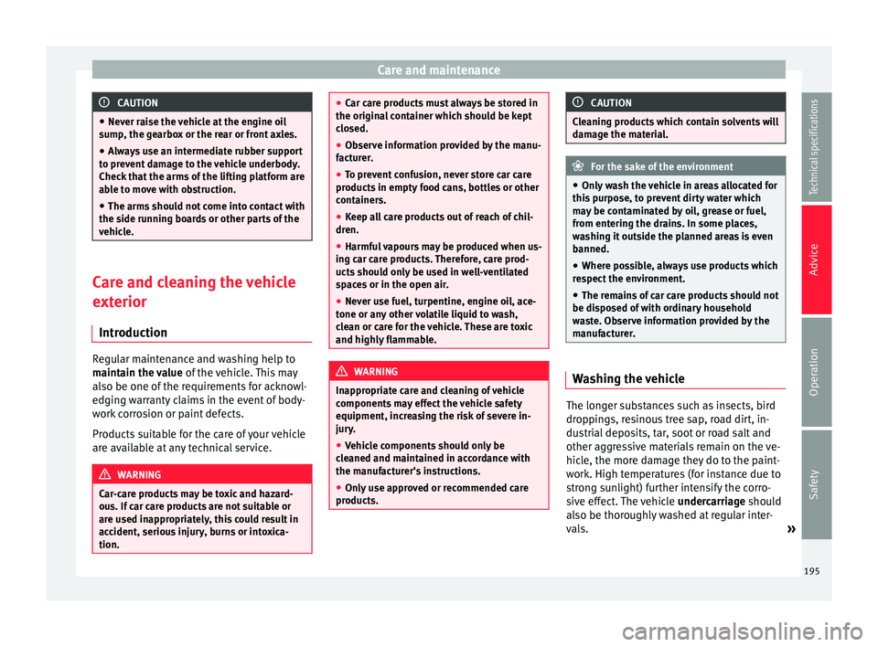 Seat Alhambra 2015 Owners Manual Care and maintenance
CAUTION
● Never raise the vehicle at the engine oil
sump, the gearbox or the rear or front axles.
● Always use an intermediate rubber support
to prevent damage to the vehicle Seat Alhambra 2015 Owners Manual Care and maintenance
CAUTION
● Never raise the vehicle at the engine oil
sump, the gearbox or the rear or front axles.
● Always use an intermediate rubber support
to prevent damage to the vehicle
