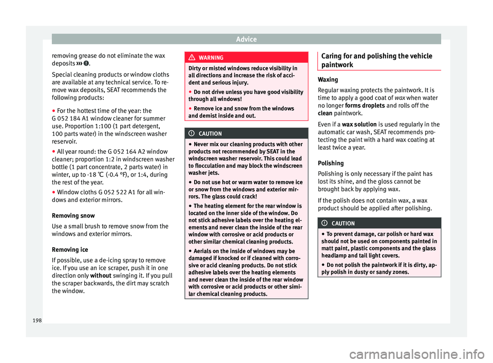 Seat Alhambra 2015 Owners Manual Advice
removing grease do not eliminate the wax
deposits ››› .
Special cleaning products or window cloths
are available at any technical service. To re-
move wax deposits, SEAT recommends the
Seat Alhambra 2015 Owners Manual Advice
removing grease do not eliminate the wax
deposits ››› .
Special cleaning products or window cloths
are available at any technical service. To re-
move wax deposits, SEAT recommends the