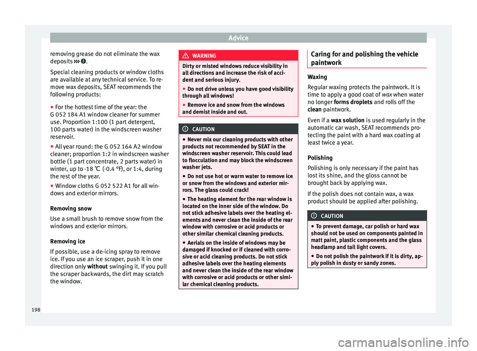 Seat Alhambra 2015  Owners Manual Advice
removing grease do not eliminate the wax
deposits  ›››  .
Special cleaning products or window cloths
are available at any technical service. To re-
move wax deposits, SEAT recommends the
