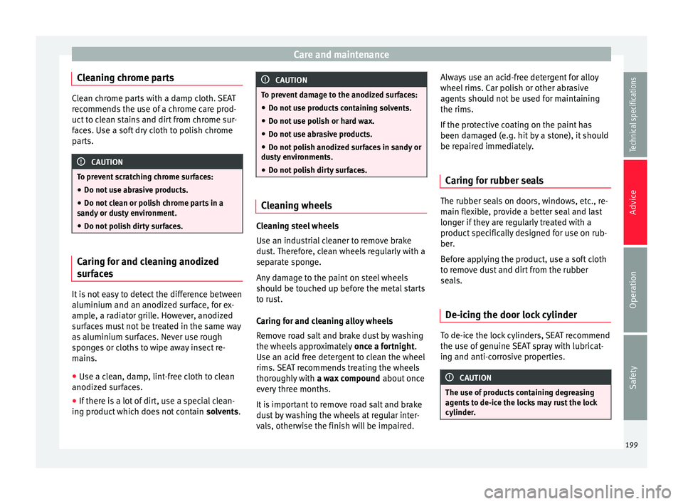 Seat Alhambra 2015 Owners Manual Care and maintenance
Cleaning chrome parts Clean chrome parts with a damp cloth. SEAT
recommends the use of a chrome care prod-
uct to clean stains and dirt from chrome sur-
faces. Use a soft dry clot Seat Alhambra 2015 Owners Manual Care and maintenance
Cleaning chrome parts Clean chrome parts with a damp cloth. SEAT
recommends the use of a chrome care prod-
uct to clean stains and dirt from chrome sur-
faces. Use a soft dry clot