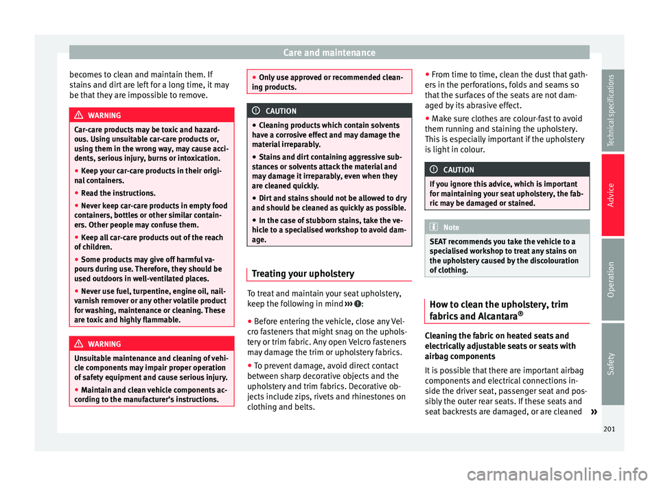 Seat Alhambra 2015  Owners Manual Care and maintenance
becomes to clean and maintain them. If
stains and dirt are left for a long time, it may
be that they are impossible to remove. WARNING
Car-care products may be toxic and hazard-
o