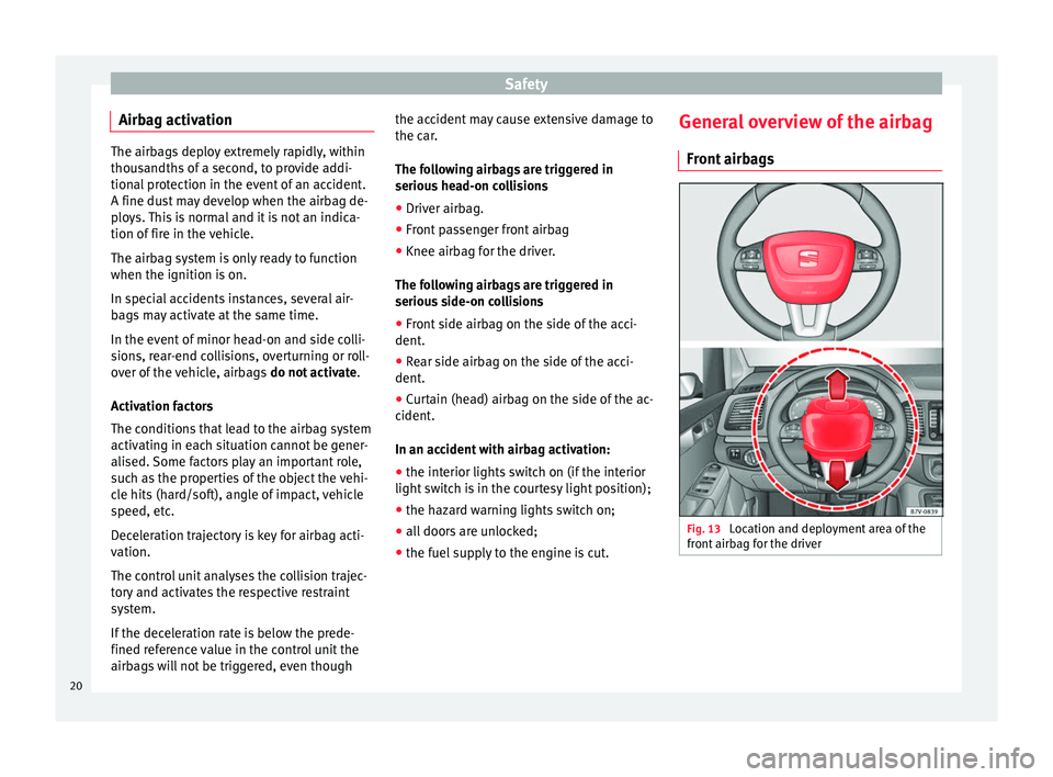 Seat Alhambra 2015  Owners Manual Safety
Airbag activation The airbags deploy extremely rapidly, within
thousandths of a second, to provide addi-
tional protection in the event of an accident.
A fine dust may develop when the airbag d