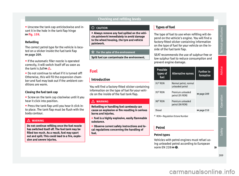 Seat Alhambra 2015  Owners Manual Checking and refilling levels
● Unscrew the tank cap anticlockwise and in-
sert it in the hole in the tank flap hinge
›››  Fig. 159 .
R ef
uelling
The correct petrol type for the vehicle is lo