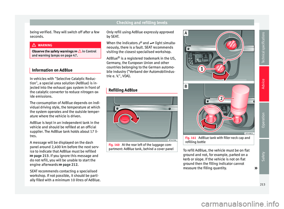 Seat Alhambra 2015  Owners Manual Checking and refilling levels
being verified. They will switch off after a few
seconds. WARNING
Observe the safety warnings  ›››   in Control
and warning lamps on page 47. Information on AdBlue
