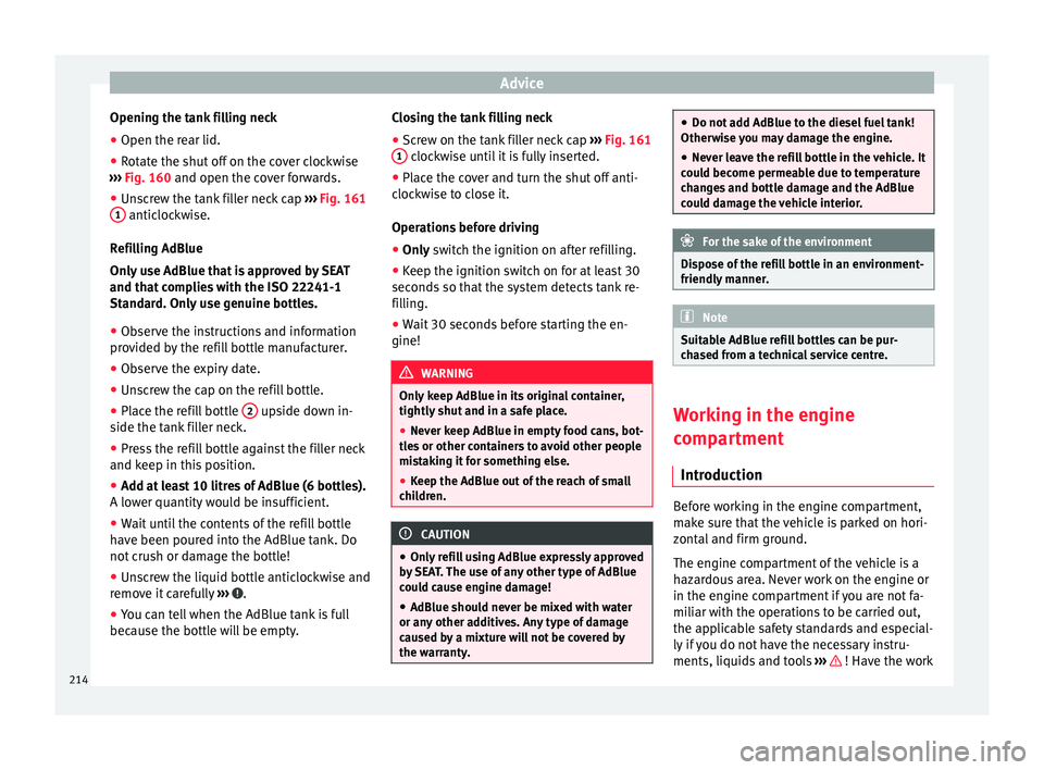 Seat Alhambra 2015  Owners Manual Advice
Opening the tank filling neck
● Open the rear lid.
● Rotate the shut off on the cover clockwise
›››  Fig. 160  and open the cover forwards.
● Un s
crew the tank filler neck cap  ›