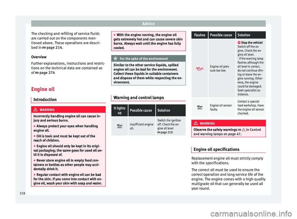 Seat Alhambra 2015  Owners Manual Advice
The checking and refilling of service fluids
are carried out on the components men-
tioned above. These operations are descri-
bed in  ››› page 214 .
Ov er
view
Further explanations, inst