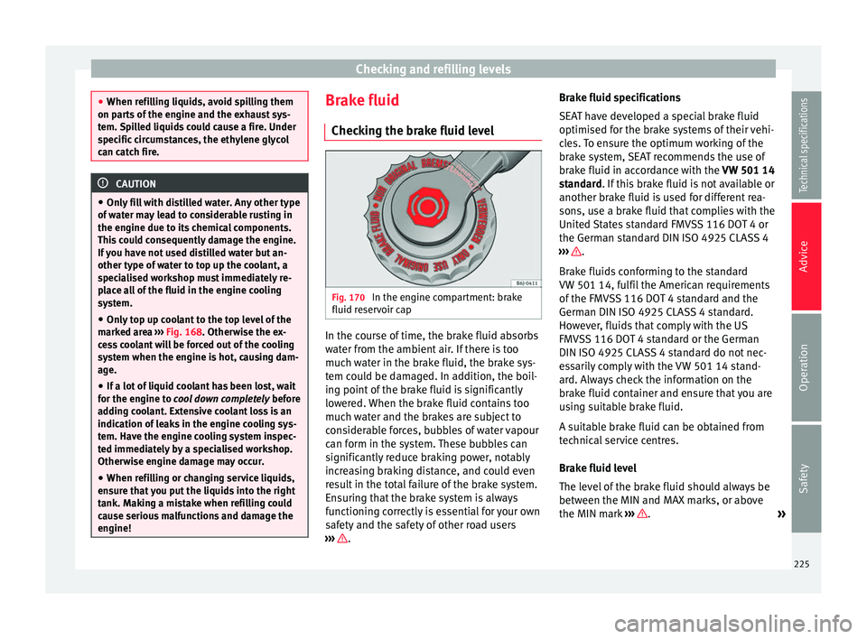 Seat Alhambra 2015 Owners Manual Checking and refilling levels
●
When refilling liquids, avoid spilling them
on parts of the engine and the exhaust sys-
tem. Spilled liquids could cause a fire. Under
specific circumstances, the eth Seat Alhambra 2015 Owners Manual Checking and refilling levels
●
When refilling liquids, avoid spilling them
on parts of the engine and the exhaust sys-
tem. Spilled liquids could cause a fire. Under
specific circumstances, the eth