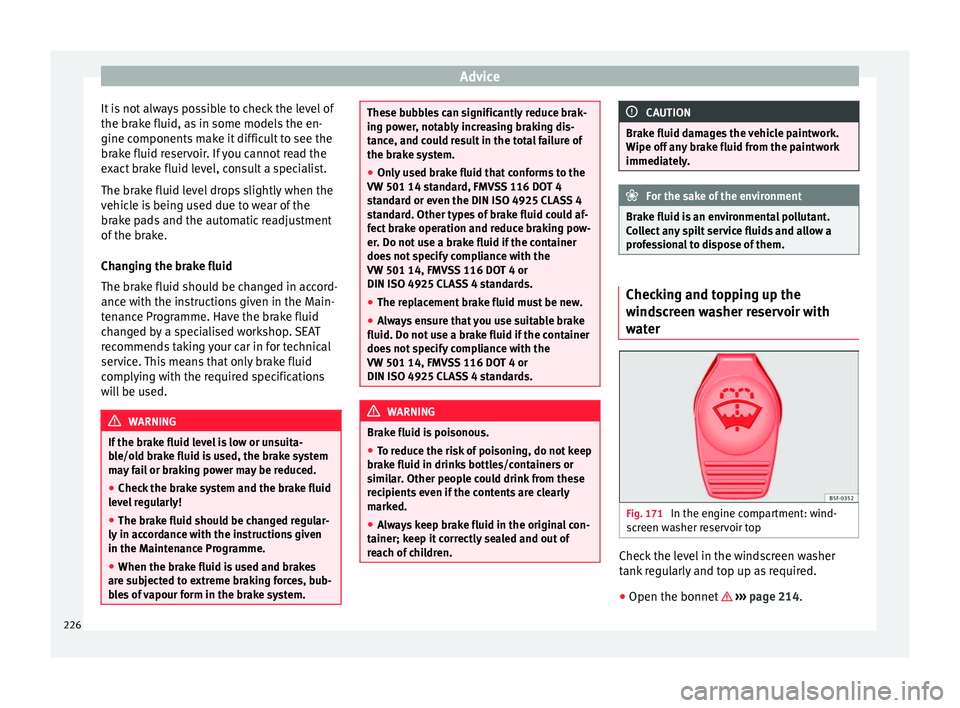 Seat Alhambra 2015 Owners Manual Advice
It is not always possible to check the level of
the brake fluid, as in some models the en-
gine components make it difficult to see the
brake fluid reservoir. If you cannot read the
exact brake Seat Alhambra 2015 Owners Manual Advice
It is not always possible to check the level of
the brake fluid, as in some models the en-
gine components make it difficult to see the
brake fluid reservoir. If you cannot read the
exact brake