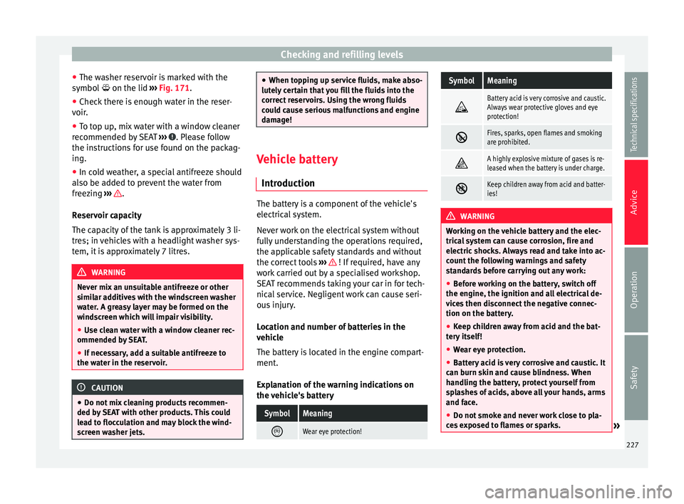 Seat Alhambra 2015 Owners Manual Checking and refilling levels
● The washer reservoir is marked with the
symbol on the lid
›
›› Fig. 171.
● Check there is enough water in the reser-
voir.
● To top up, mix water wit Seat Alhambra 2015 Owners Manual Checking and refilling levels
● The washer reservoir is marked with the
symbol on the lid
›
›› Fig. 171.
● Check there is enough water in the reser-
voir.
● To top up, mix water wit