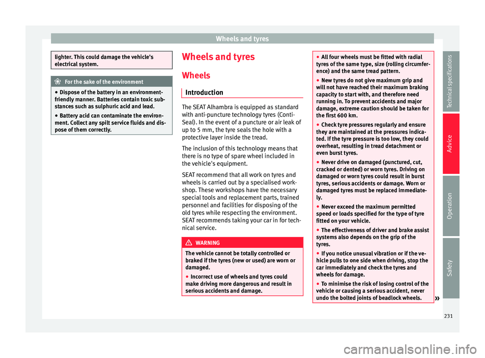 Seat Alhambra 2015 Owners Manual Wheels and tyres
lighter. This could damage the vehicle's
electrical system.
For the sake of the environment
● Dispose of the battery in an environment-
friendly manner. Batteries contain toxic Seat Alhambra 2015 Owners Manual Wheels and tyres
lighter. This could damage the vehicle's
electrical system.
For the sake of the environment
● Dispose of the battery in an environment-
friendly manner. Batteries contain toxic