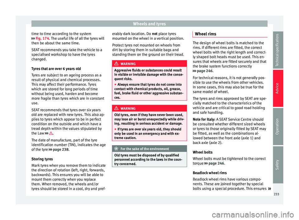 Seat Alhambra 2015  Owners Manual Wheels and tyres
time to time according to the system
›››  Fig. 174 . The useful life of all the tyres will
then be about  the s
ame time.
SEAT recommends you take the vehicle to a
specialised w