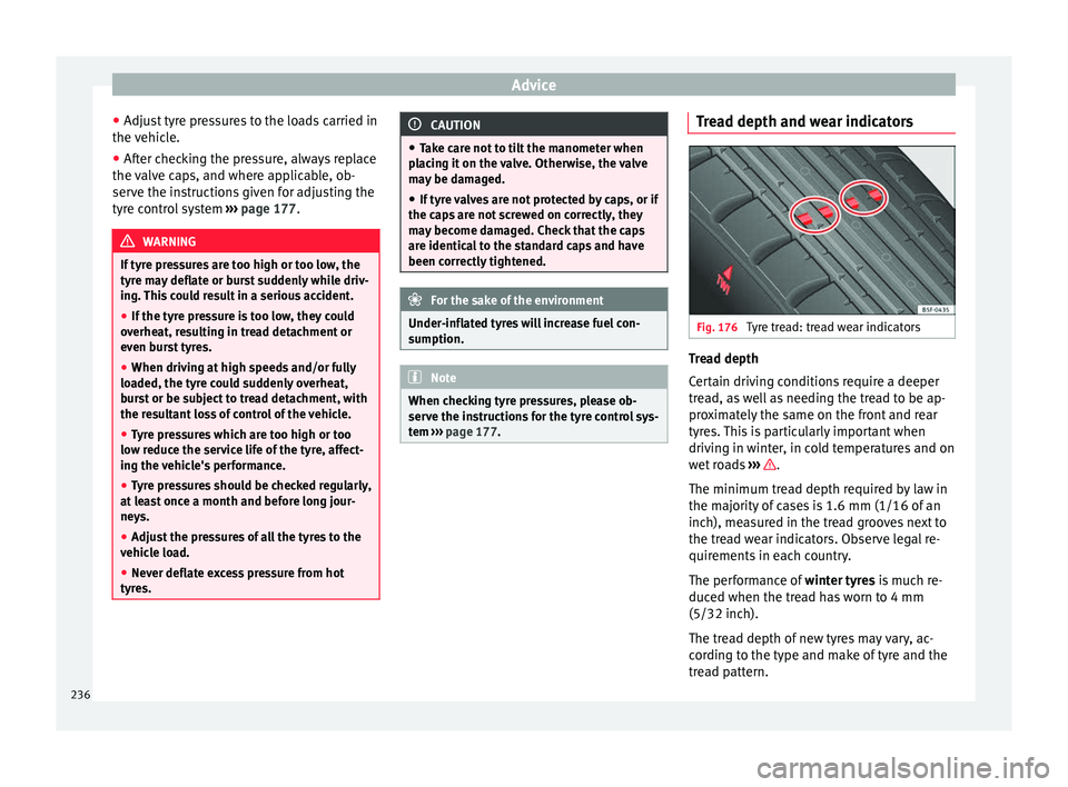 Seat Alhambra 2015 Owners Manual Advice
● Adjust tyre pressures to the loads carried in
the vehicle.
● After checking the pressure, always replace
the valve caps, and where applicable, ob-
serve the instructions given for adjusti Seat Alhambra 2015 Owners Manual Advice
● Adjust tyre pressures to the loads carried in
the vehicle.
● After checking the pressure, always replace
the valve caps, and where applicable, ob-
serve the instructions given for adjusti