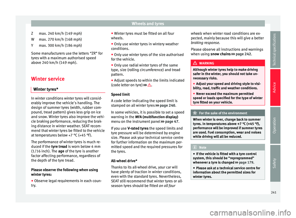 Seat Alhambra 2015 Owners Manual Wheels and tyres
max. 240 km/h (149 mph)
max. 270 km/h (168 mph)
max. 300 km/h (186 mph)
Some manufacturers use the letters “ZR” for
tyres with a maximum authorised speed
above 240 km/h (149 mph). Seat Alhambra 2015 Owners Manual Wheels and tyres
max. 240 km/h (149 mph)
max. 270 km/h (168 mph)
max. 300 km/h (186 mph)
Some manufacturers use the letters “ZR” for
tyres with a maximum authorised speed
above 240 km/h (149 mph).