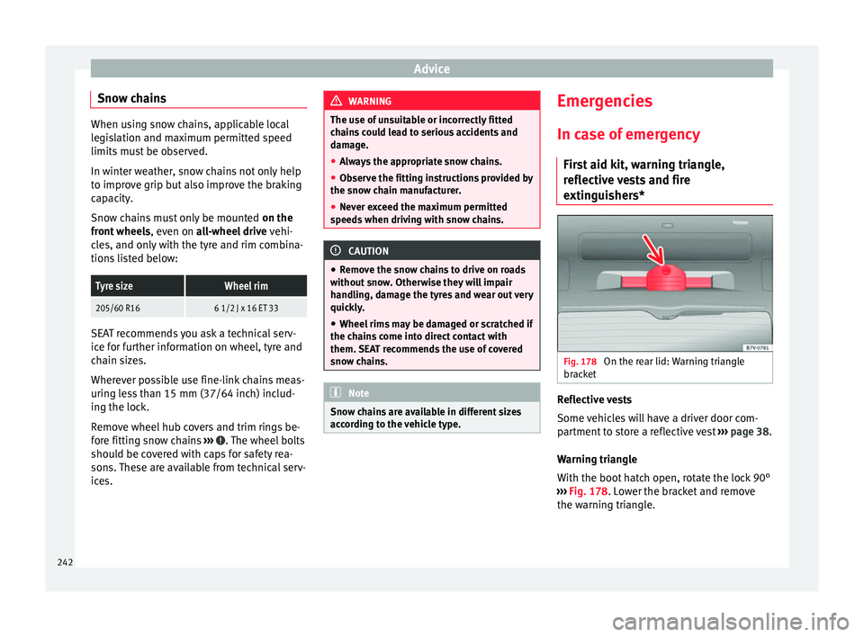 Seat Alhambra 2015 Owners Manual Advice
Snow chains When using snow chains, applicable local
legislation and maximum permitted speed
limits must be observed.
In winter weather, snow chains not only help
to improve grip but also impro Seat Alhambra 2015 Owners Manual Advice
Snow chains When using snow chains, applicable local
legislation and maximum permitted speed
limits must be observed.
In winter weather, snow chains not only help
to improve grip but also impro