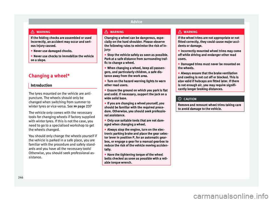 Seat Alhambra 2015 Owners Manual Advice
WARNING
If the folding chocks are assembled or used
incorrectly, an accident may occur and seri-
ous injury caused.
● Never use damaged chocks.
● Never use chocks to immobilize the vehicle
Seat Alhambra 2015 Owners Manual Advice
WARNING
If the folding chocks are assembled or used
incorrectly, an accident may occur and seri-
ous injury caused.
● Never use damaged chocks.
● Never use chocks to immobilize the vehicle