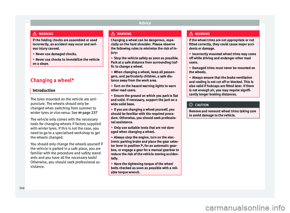 Seat Alhambra 2015  Owners Manual Advice
WARNING
If the folding chocks are assembled or used
incorrectly, an accident may occur and seri-
ous injury caused.
● Never use damaged chocks.
● Never use chocks to immobilize the vehicle
