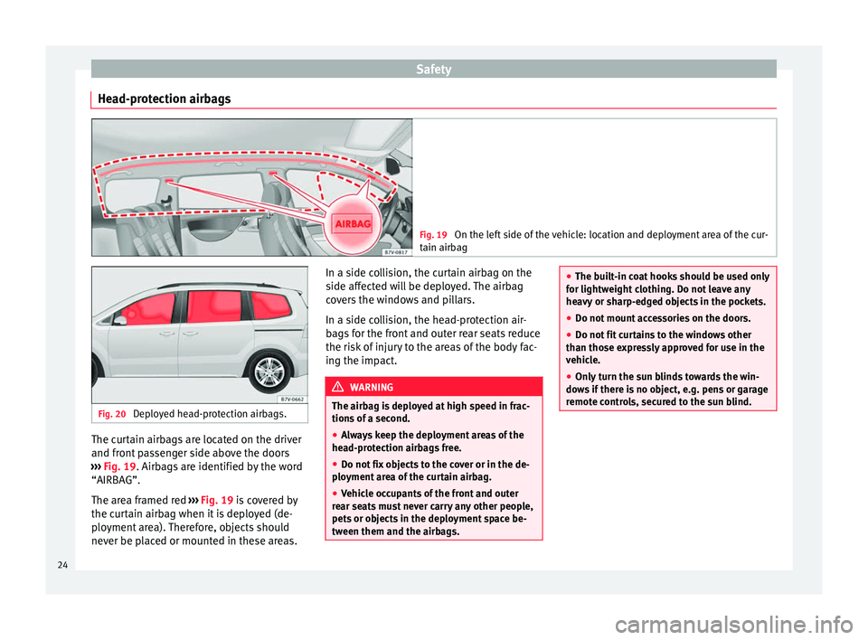 Seat Alhambra 2015  Owners Manual Safety
Head-protection airbags Fig. 19 
On the left side of the vehicle: location and deployment area of the cur-
tain airbag Fig. 20 
Deployed head-protection airbags. The curtain airbags are located