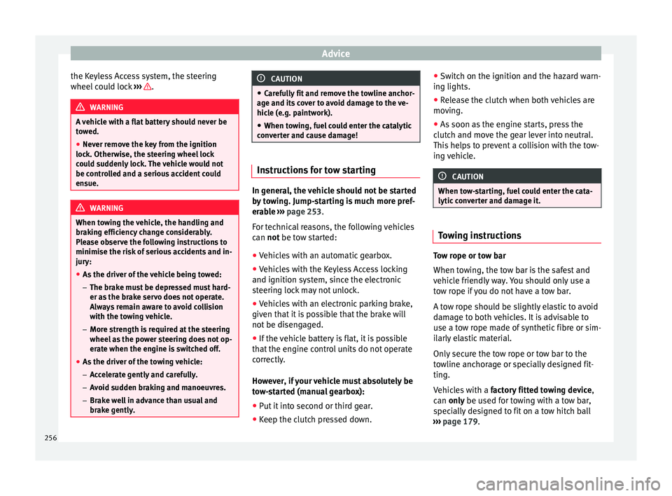 Seat Alhambra 2015 Owners Manual Advice
the Keyless Access system, the steering
wheel could lock ››› .
WARNING
A vehicle with a flat battery should never be
towed.
● Never remove the key from the ignition
lock. Otherwise, t Seat Alhambra 2015 Owners Manual Advice
the Keyless Access system, the steering
wheel could lock ››› .
WARNING
A vehicle with a flat battery should never be
towed.
● Never remove the key from the ignition
lock. Otherwise, t